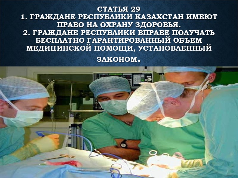 Статья 29  1. Граждане Республики Казахстан имеют право на охрану здоровья.  2.